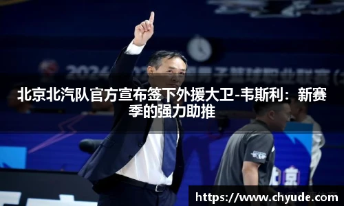 北京北汽队官方宣布签下外援大卫-韦斯利：新赛季的强力助推