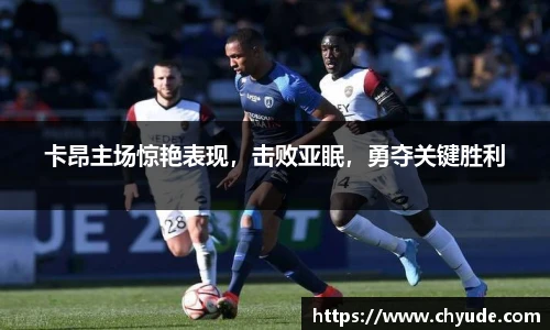 卡昂主场惊艳表现，击败亚眠，勇夺关键胜利